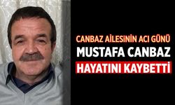 Canbaz Ailesinin Acı Günü: Mustafa Canbaz Hayatını Kaybetti