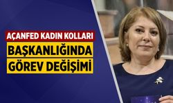 AÇANFED Kadın Kolları Başkanlığında Görev Değişimi