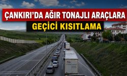 Çankırı’da Ağır Tonajlı Araçlara Geçici Kısıtlama