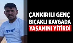 Çankırılı genç Ankara’daki bıçaklı kavgada yaşamını yitirdi