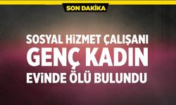 Sosyal hizmet çalışanı evinde ölü bulundu