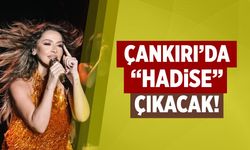 Çankırı’da “Hadise” çıkacak!