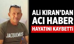 Ali Kıran tedavi gördüğü hastanede hayatını kaybetti