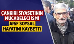 Çankırı siyasetinin mücadeleci ismi Arif Soysal hayatını kaybetti