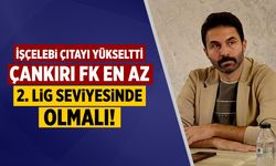 İşçelebi çıtayı yükseltti: Çankırı FK en az 2. Lig seviyesinde olmalı!