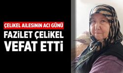 Çelikel ailesinin acı günü: Fazilet Çelikel vefat etti