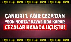 Çankırı’da “Son Nokta” sanıklarına ceza yağdı