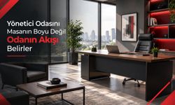 Yönetici Odasını Masanın Boyu Değil Odanın Akışı Belirler