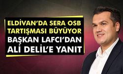 Eldivan’da Sera OSB tartışması büyüyor: Başkan Lafcı’dan Ali Delil’e yanıt