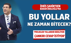 İdris Şahin’den Bakan Uraloğlu’na: Yıllardır bitmeyen yollar ne zaman tamamlanacak?