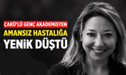 ÇAKÜ’lü genç akademisyen amansız hastalığa yenik düştü