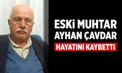 Eski muhtar Ayhan Çavdar hayatını kaybetti