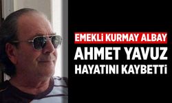 Çankırılı emekli Kurmay Albay Ahmet Yavuz hayatını kaybetti
