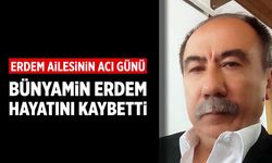 Erdem ailesinin acı günü: Bünyamin Erdem hayatını kaybetti
