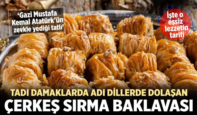 Tadı damaklarda adı dillerde dolaşan Çerkeş Sırma Baklavası