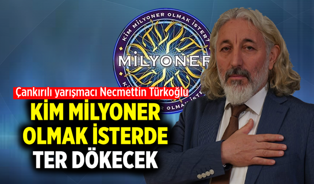 Çankırılı yarışmacı  Kim Milyoner Olmak İster bilgi yarışmasında ter dökecek