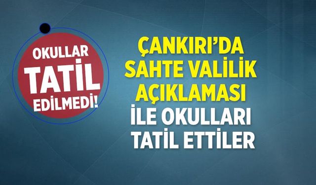 Çankırı’da sahte valilik açıklaması ile okulları sözde tatil ettiler