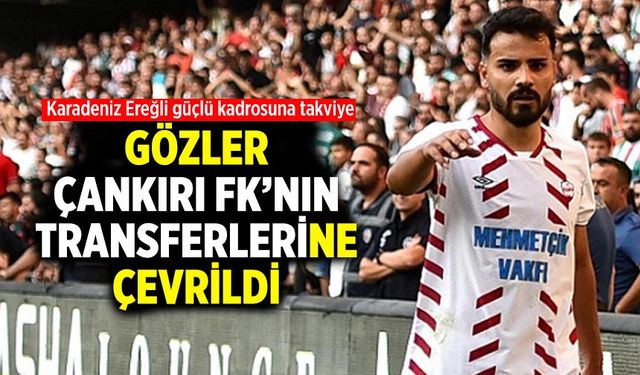 Karadeniz Ereğli güçlü kadrosuna takviye yaptı!  Gözler Çankırı FK’nın transferlerine çevrildi