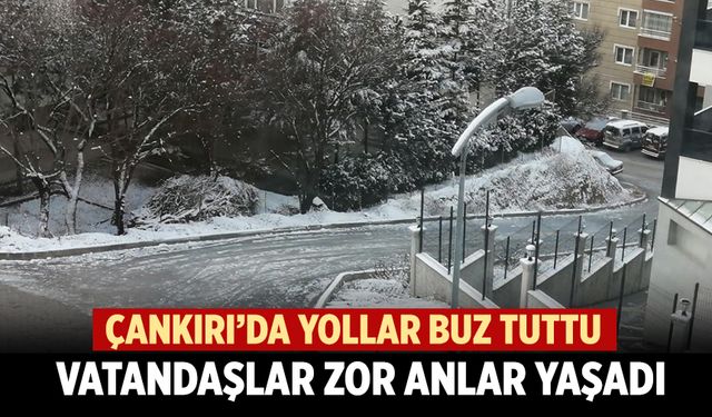 Çankırı’da yollar buz tuttu: Vatandaşlar zor anlar yaşadı