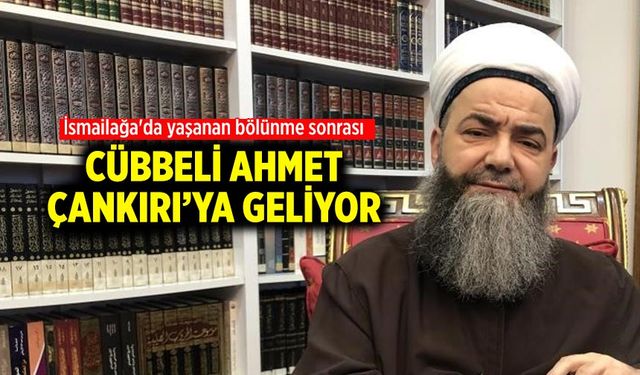 İsmailağa'da yaşanan bölünme sonrası Cübbeli Ahmet Çankırı’ya geliyor