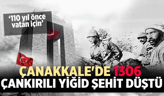 Çanakkale'de 1306 Çankırılı yiğid şehit düştü