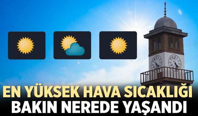 Çankırı'da en yüksek hava sıcaklığı bakın nerede yaşandı