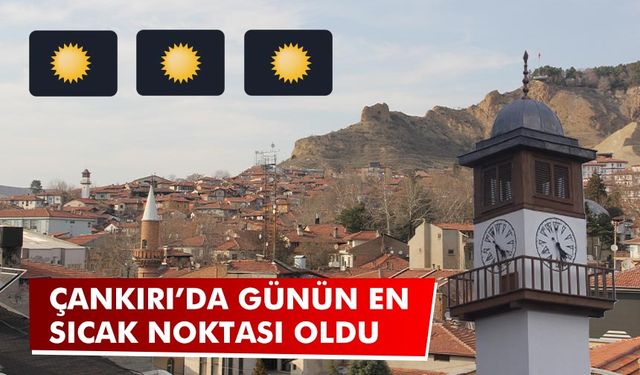 Çankırı’da günün en sıcak noktası oldu