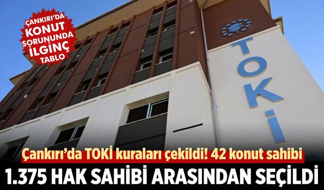 Çankırı’da TOKİ kuraları çekildi! 42 konut sahibi 1.375 kişi arasından seçildi