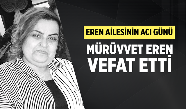 Eren ailesinin acı günü: Avukat Mürüvvet Eren vefat etti