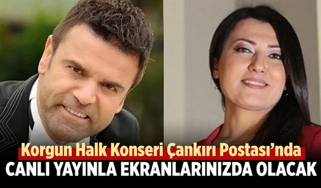 Korgun Halk Konseri Çankırı Postası'nda  canlı yayında ekranlarınızda olacak