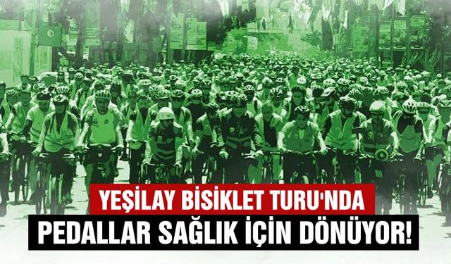 Yeşilay Bisiklet Turu'nda pedallar sağlık için dönüyor!