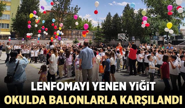 Lenfomayı yendi okulda balonlarla karşılandı