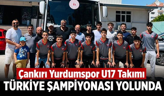 Çankırı Yurdumspor U17 Takımı Türkiye Şampiyonası yolunda