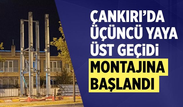 Çankırı’da üçüncü yaya üst geçidi montajına başlandı