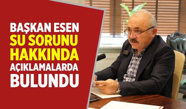 Başkan Esen su sorunu hakkında açıklamalarda bulundu