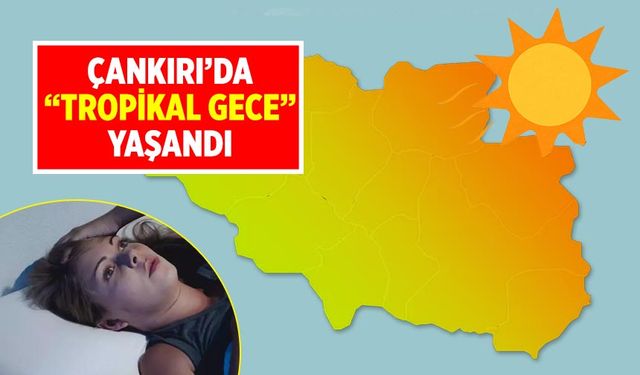 Çankırı’da Tropikal gece yaşandı