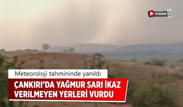 Çankırı’da yağmur uyarı verilmeyen ilçeleri vurdu