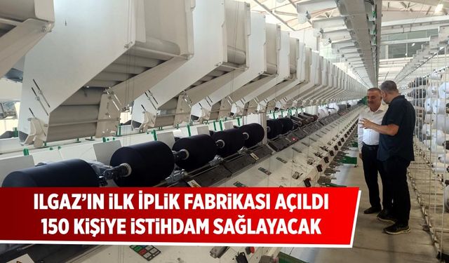 Ilgaz’ın ilk İplik Fabrikası açıldı: 150 kişiye istihdam sağlayacak