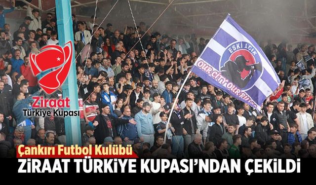 Çankırı FK Ziraat Türkiye Kupası’ndan çekildi