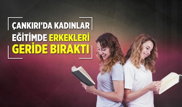 Kadınlar Çankırı’da eğitimde erkekleri geride bıraktı