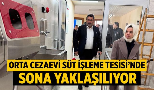 Orta Cezaevi Süt İşleme Tesisi’nde sona yaklaşılıyor