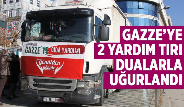 Çankırı’dan Gazze’ye 2 yardım tırı dualarla uğurlandı