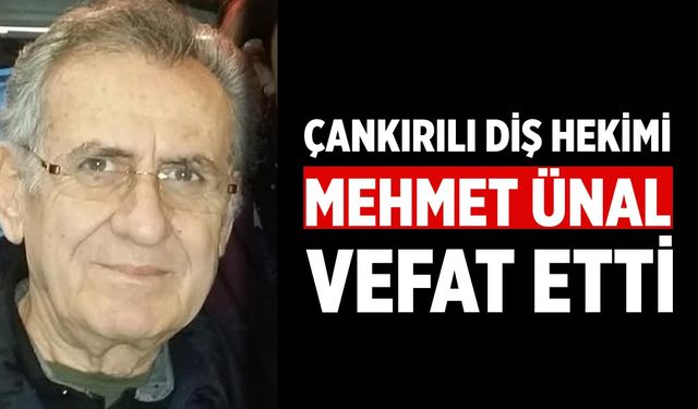 Çankırılı Diş Hekimi Mehmet Ünal Vefat Etti