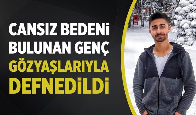 Çankırı’da cansız bedeni bulunan genç gözyaşlarıyla defnedildi