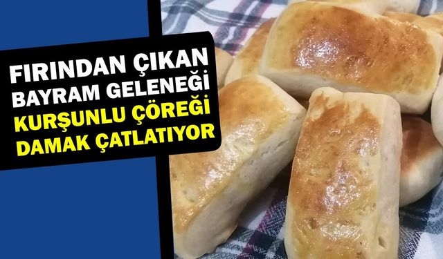 Fırından Çıkan Bayram Geleneği: Kurşunlu Çöreği Damak Çatlatıyor!