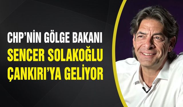 CHP’li Sencer Solakoğlu Çankırı’ya Geliyor