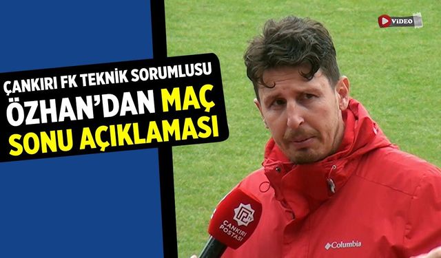 Çankırı FK teknik sorumlusu Özhan’dan maç sonu açıklaması