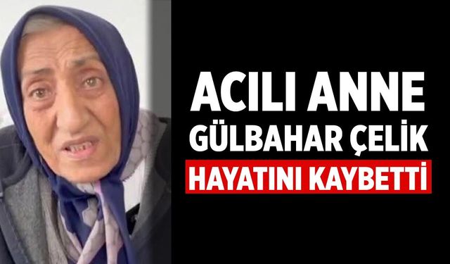 Acılı Anne Gülbahar Çelik Hayatını Kaybetti