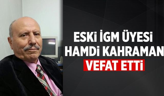 Eski İGM Üyesi Hamdi Kahraman hayatını kaybetti