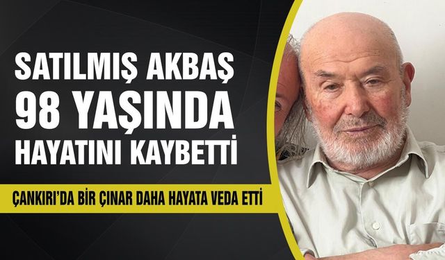 Çankırı’da bir çınar daha hayata veda etti